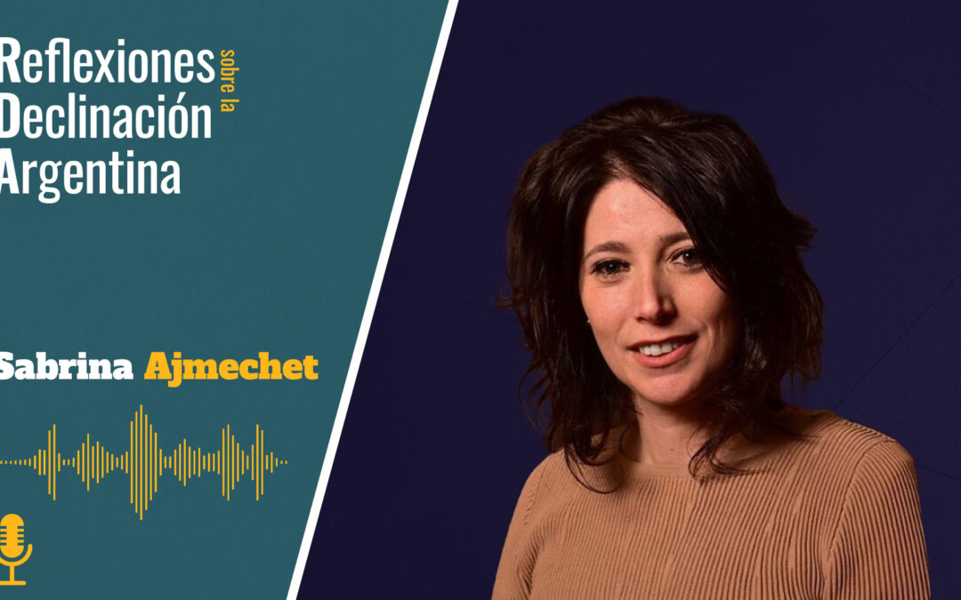 Sabrina Ajmechet – Reflexiones sobre la Declinación Argentina