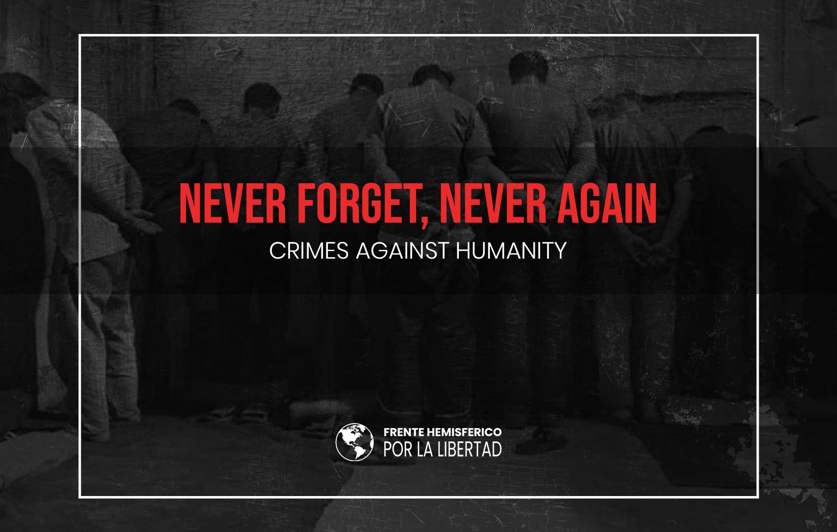 Never Forget, Never Again – Crímenes de Lesa Humanidad