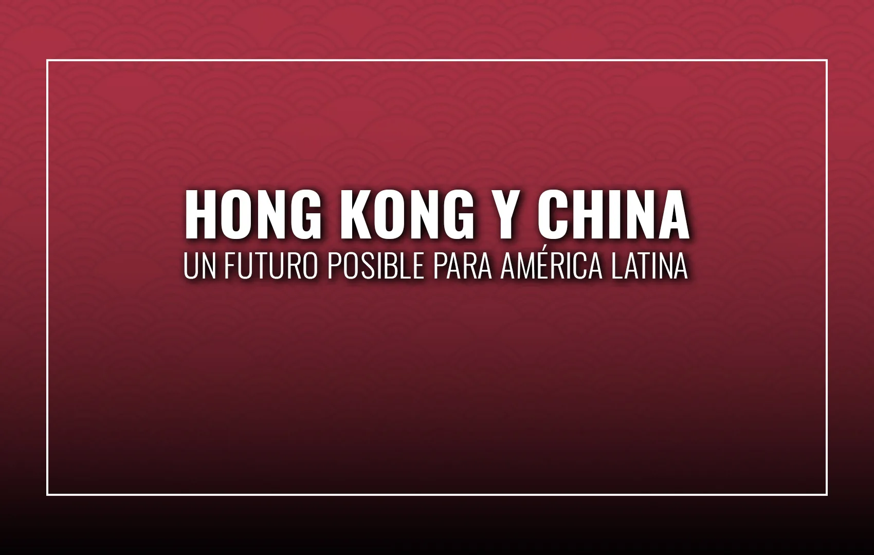 Hong Kong y China: ¿Un futuro posible para América Latina?